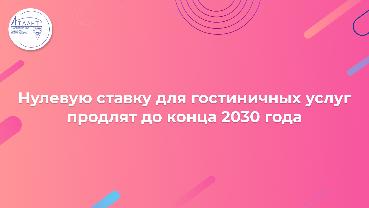 Нулевую ставку для гостиничных услуг продлят до конца 2030 года