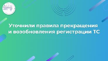 Уточнили правила прекращения и возобновления регистрации ТС