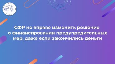 СФР не вправе изменить решение о финансировании предупредительных мер, даже если закончились деньги